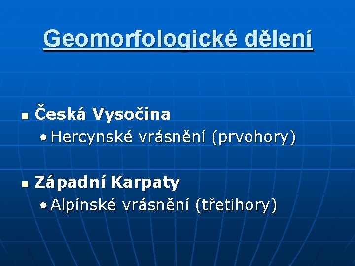 Geomorfologické dělení n n Česká Vysočina • Hercynské vrásnění (prvohory) Západní Karpaty • Alpínské