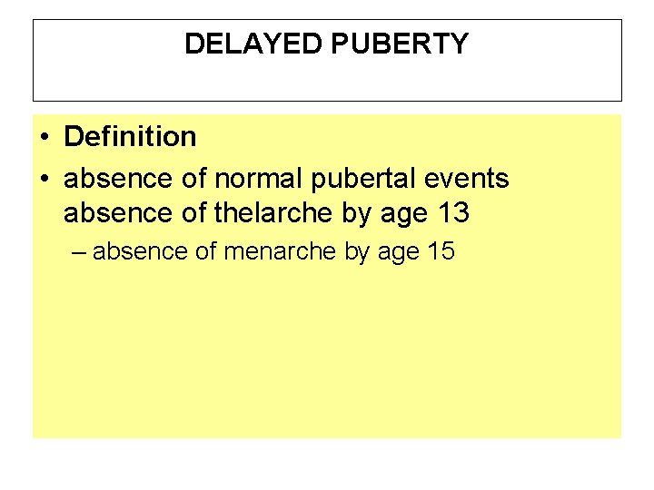 DELAYED PUBERTY • Definition • absence of normal pubertal events absence of thelarche by