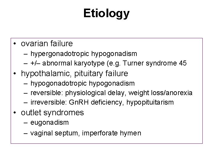 Etiology • ovarian failure – hypergonadotropic hypogonadism – +/– abnormal karyotype (e. g. Turner