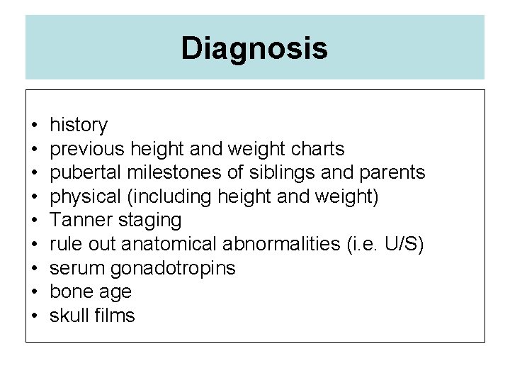 Diagnosis • • • history previous height and weight charts pubertal milestones of siblings
