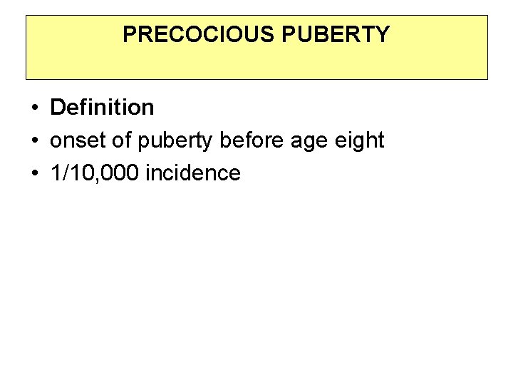 PRECOCIOUS PUBERTY • Definition • onset of puberty before age eight • 1/10, 000