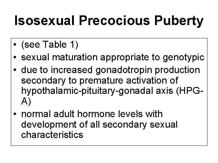 Isosexual Precocious Puberty • (see Table 1) • sexual maturation appropriate to genotypic •