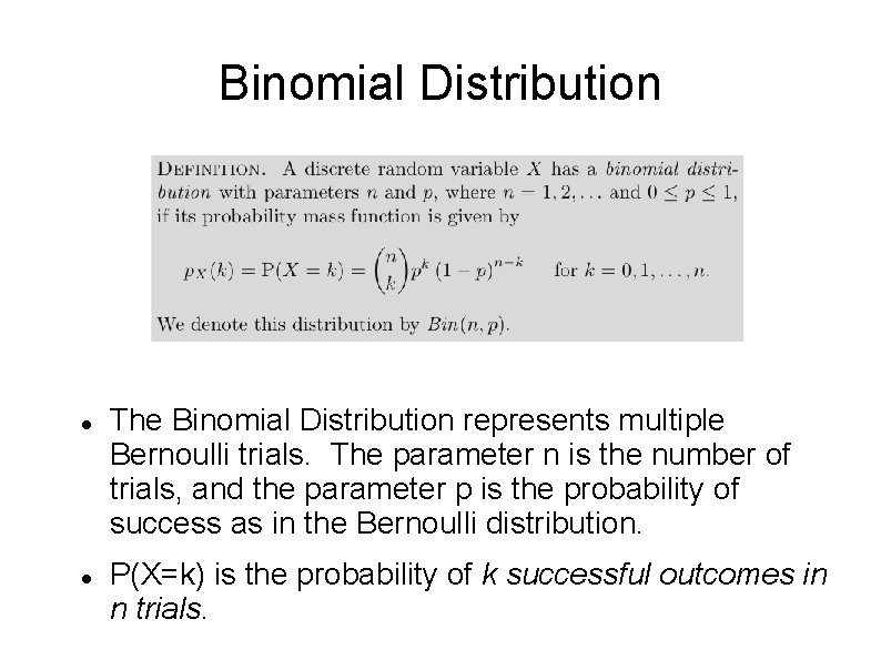 Binomial Distribution The Binomial Distribution represents multiple Bernoulli trials. The parameter n is the