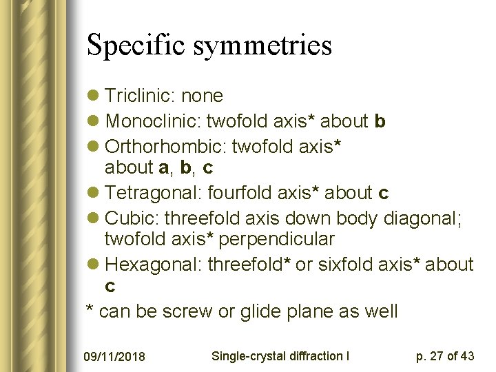 Specific symmetries l Triclinic: none l Monoclinic: twofold axis* about b l Orthorhombic: twofold