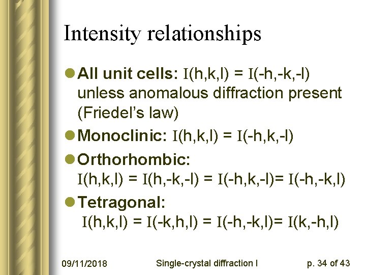 Intensity relationships l All unit cells: I(h, k, l) = I(-h, -k, -l) unless