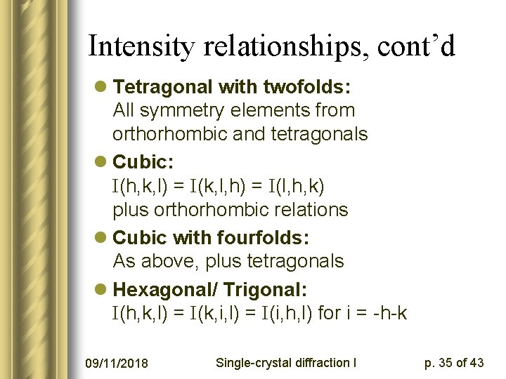Intensity relationships, cont’d l Tetragonal with twofolds: All symmetry elements from orthorhombic and tetragonals