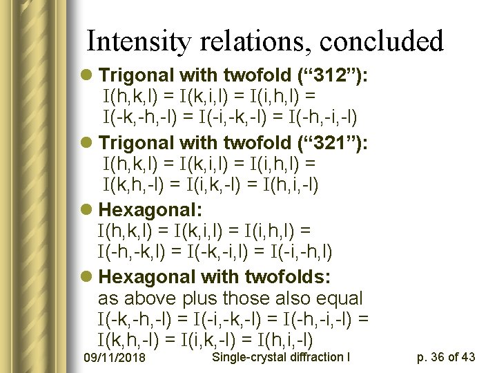 Intensity relations, concluded l Trigonal with twofold (“ 312”): I(h, k, l) = I(k,