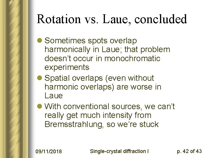 Rotation vs. Laue, concluded l Sometimes spots overlap harmonically in Laue; that problem doesn’t