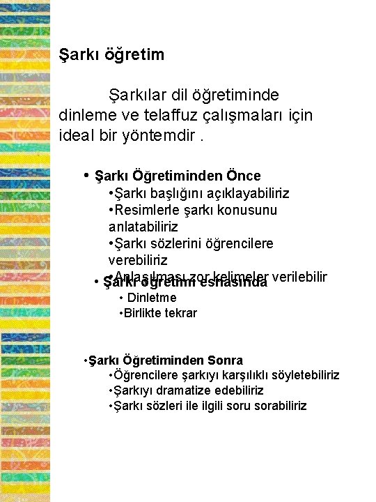 Şarkı öğretim Şarkılar dil öğretiminde dinleme ve telaffuz çalışmaları için ideal bir yöntemdir. •