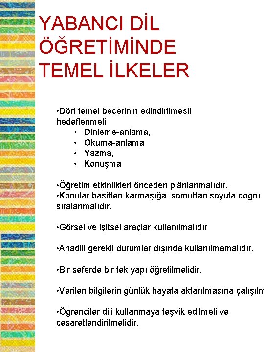 YABANCI DİL ÖĞRETİMİNDE TEMEL İLKELER • Dört temel becerinin edindirilmesii hedeflenmeli • Dinleme-anlama, •