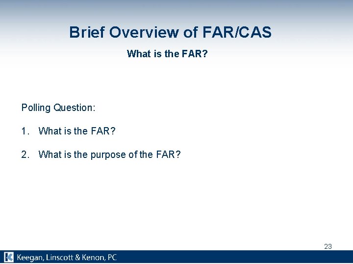Brief Overview of FAR/CAS What is the FAR? Polling Question: 1. What is the