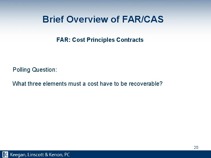 Brief Overview of FAR/CAS FAR: Cost Principles Contracts Polling Question: What three elements must