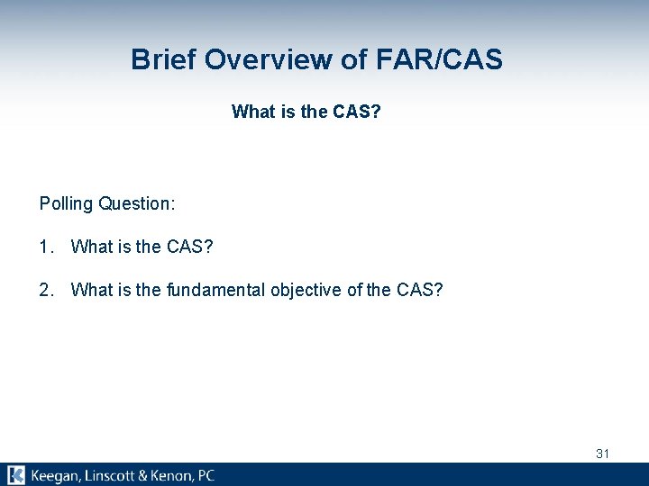 Brief Overview of FAR/CAS What is the CAS? Polling Question: 1. What is the