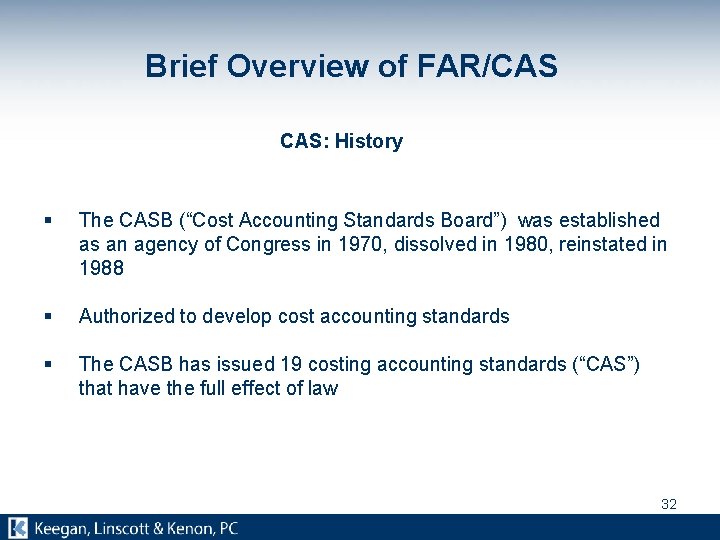 Brief Overview of FAR/CAS CAS: History § The CASB (“Cost Accounting Standards Board”) was