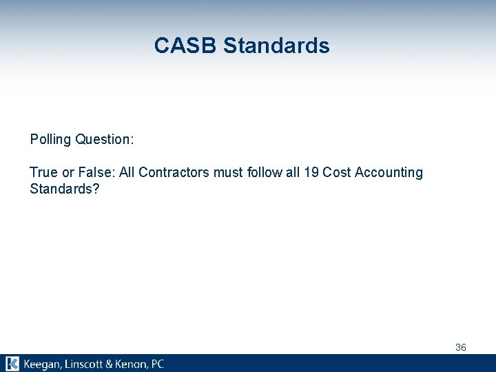 CASB Standards Polling Question: True or False: All Contractors must follow all 19 Cost