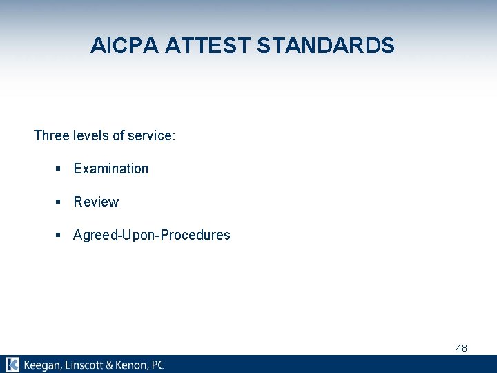 AICPA ATTEST STANDARDS Three levels of service: § Examination § Review § Agreed-Upon-Procedures 48