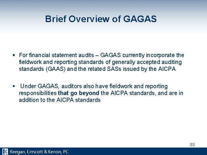 Brief Overview of GAGAS § For financial statement audits – GAGAS currently incorporate the