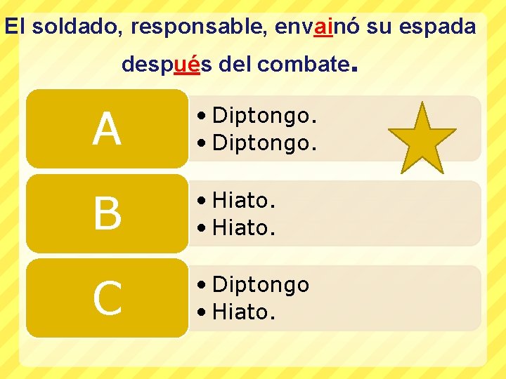 El soldado, responsable, envainó su espada después del combate. A • Diptongo. B •