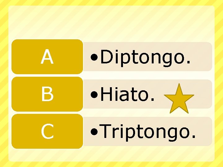 A • Diptongo. B • Hiato. C • Triptongo. 