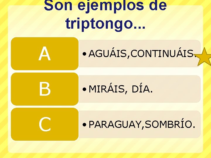 Son ejemplos de triptongo. . . A • AGUÁIS, CONTINUÁIS. B • MIRÁIS, DÍA.