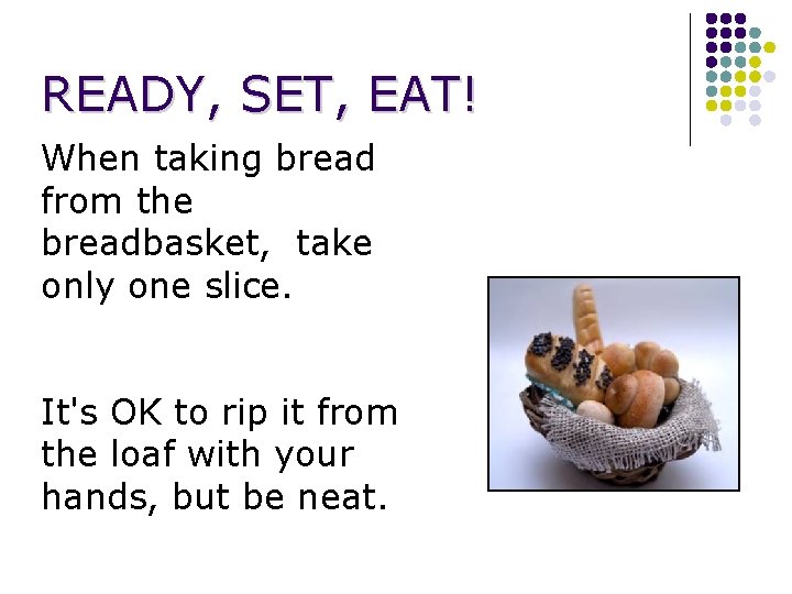 READY, SET, EAT! When taking bread from the breadbasket, take only one slice. It's