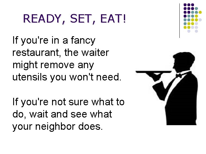 READY, SET, EAT! If you're in a fancy restaurant, the waiter might remove any