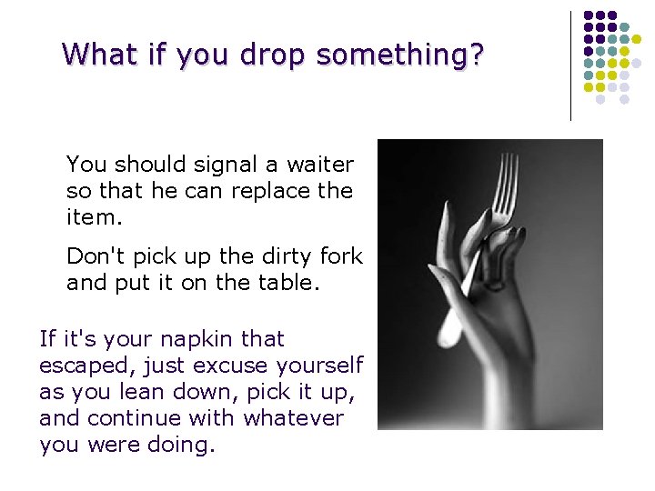 What if you drop something? You should signal a waiter so that he can
