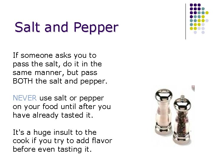 Salt and Pepper If someone asks you to pass the salt, do it in