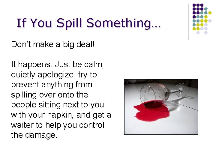 If You Spill Something… Don’t make a big deal! It happens. Just be calm,