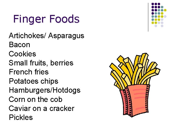 Finger Foods Artichokes/ Asparagus Bacon Cookies Small fruits, berries French fries Potatoes chips Hamburgers/Hotdogs