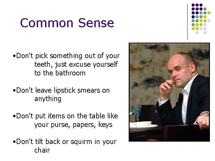 Common Sense • Don't pick something out of your teeth, just excuse yourself to