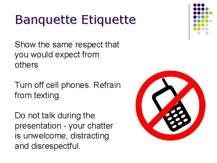 Banquette Etiquette Show the same respect that you would expect from others Turn off