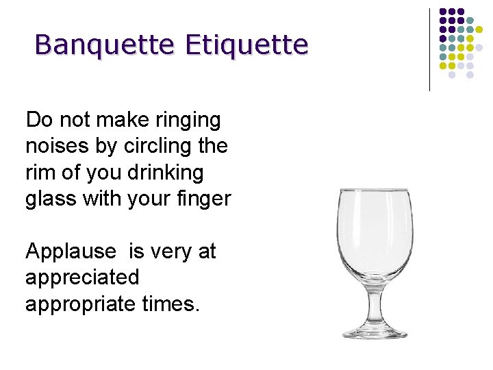 Banquette Etiquette Do not make ringing noises by circling the rim of you drinking