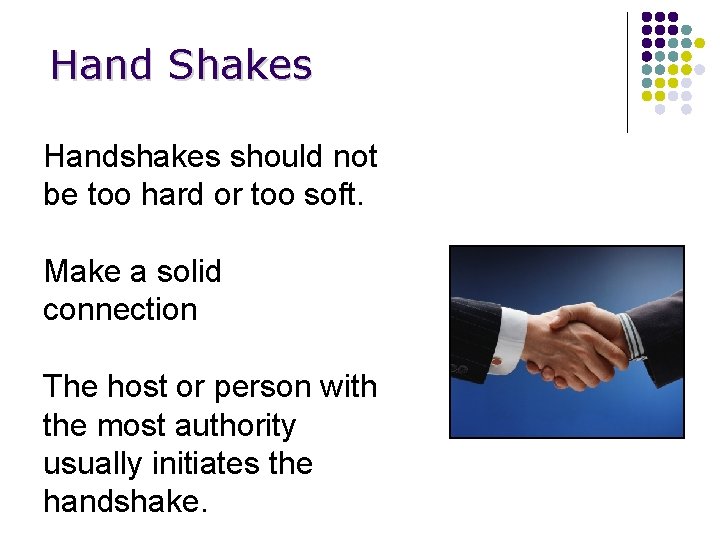 Hand Shakes Handshakes should not be too hard or too soft. Make a solid