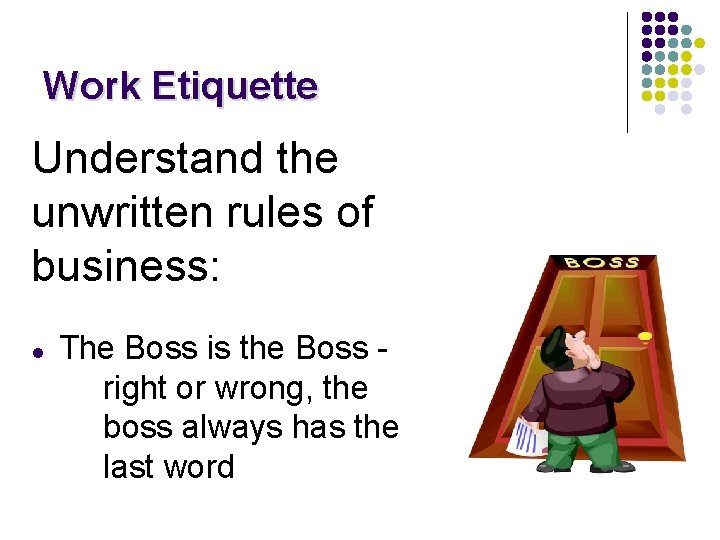Work Etiquette Understand the unwritten rules of business: l The Boss is the Boss
