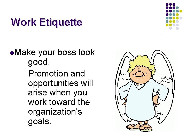 Work Etiquette l. Make your boss look good. Promotion and opportunities will arise when