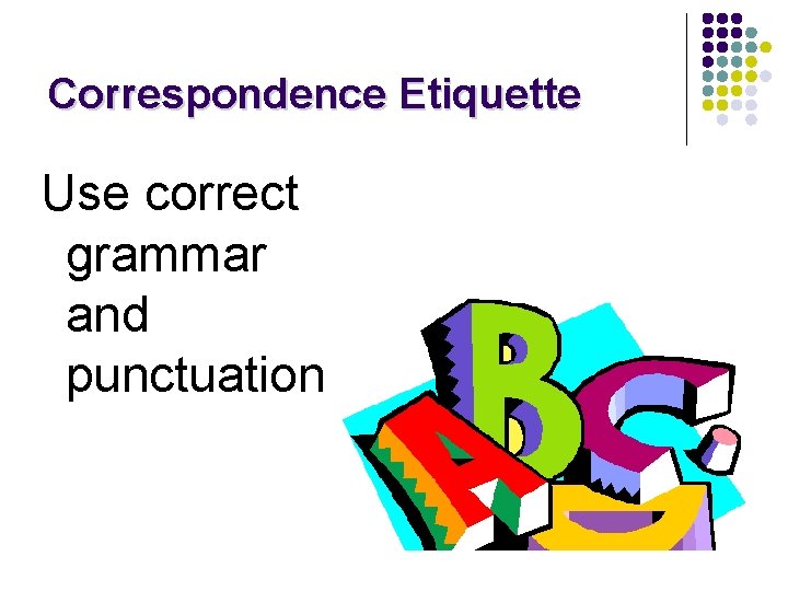 Correspondence Etiquette Use correct grammar and punctuation 