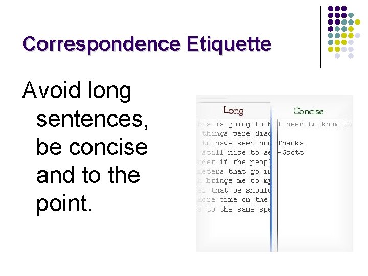 Correspondence Etiquette Avoid long sentences, be concise and to the point. 