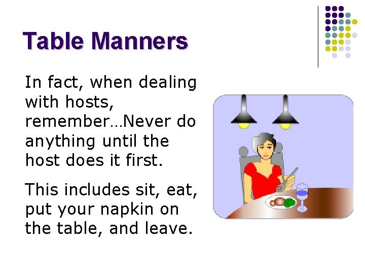 Table Manners In fact, when dealing with hosts, remember…Never do anything until the host