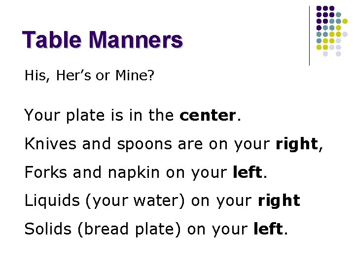 Table Manners His, Her’s or Mine? Your plate is in the center. Knives and