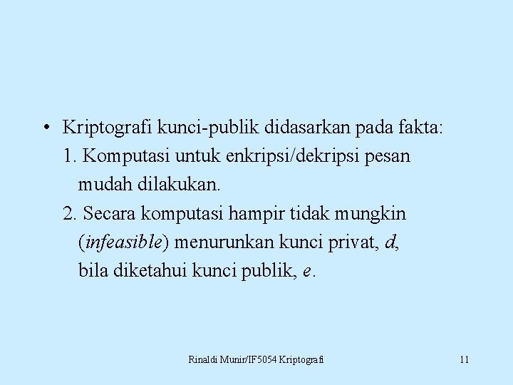  • Kriptografi kunci-publik didasarkan pada fakta: 1. Komputasi untuk enkripsi/dekripsi pesan mudah dilakukan.