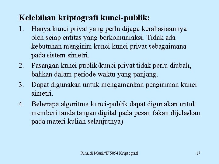 Kelebihan kriptografi kunci-publik: 1. Hanya kunci privat yang perlu dijaga kerahasiaannya oleh seiap entitas