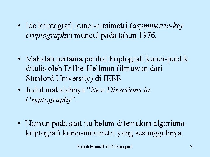  • Ide kriptografi kunci-nirsimetri (asymmetric-key cryptography) muncul pada tahun 1976. • Makalah pertama