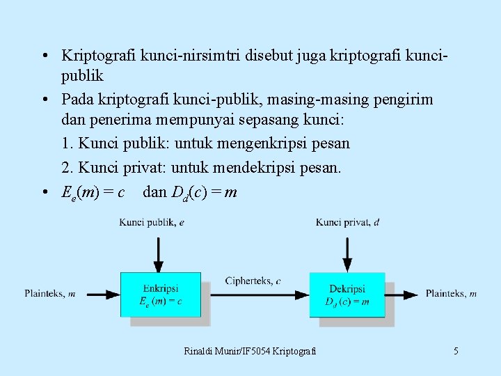  • Kriptografi kunci-nirsimtri disebut juga kriptografi kuncipublik • Pada kriptografi kunci-publik, masing-masing pengirim