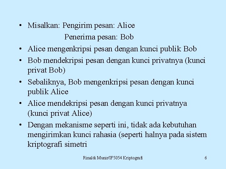  • Misalkan: Pengirim pesan: Alice Penerima pesan: Bob • Alice mengenkripsi pesan dengan