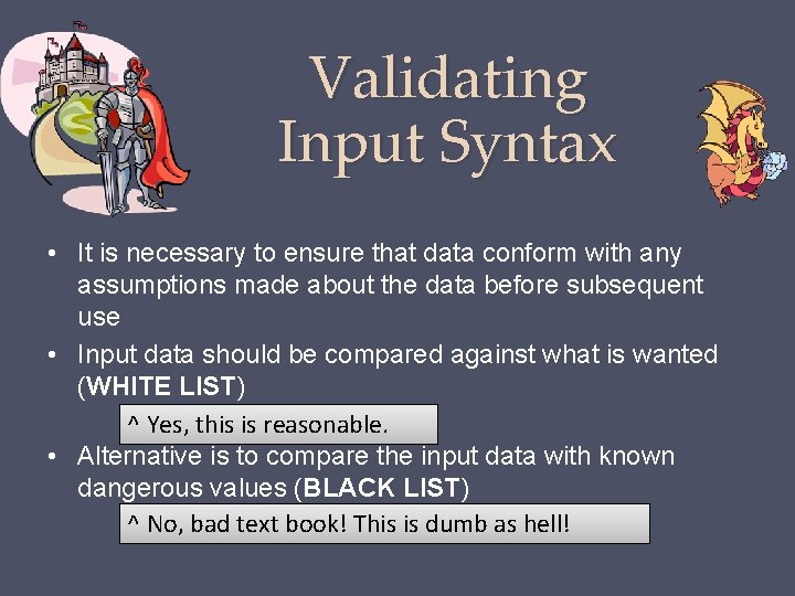 Validating Input Syntax • It is necessary to ensure that data conform with any