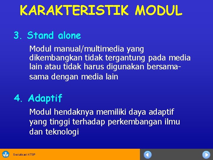 KARAKTERISTIK MODUL 3. Stand alone Modul manual/multimedia yang dikembangkan tidak tergantung pada media lain