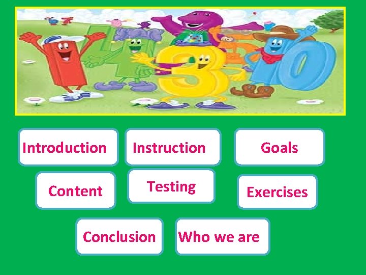 Introduction Content Instruction Goals Testing Exercises Conclusion Who we are 