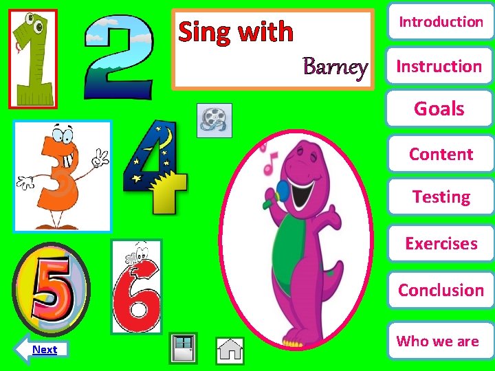 Introduction Sing with Barney Instruction Goals Content Testing Exercises Conclusion Next Who we are