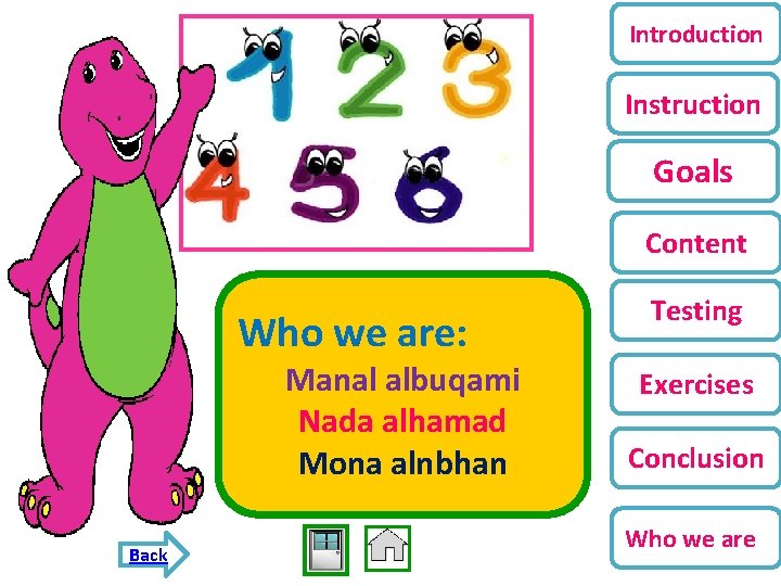 Introduction Instruction Goals Content Who we are: Manal albuqami Nada alhamad Mona alnbhan Back